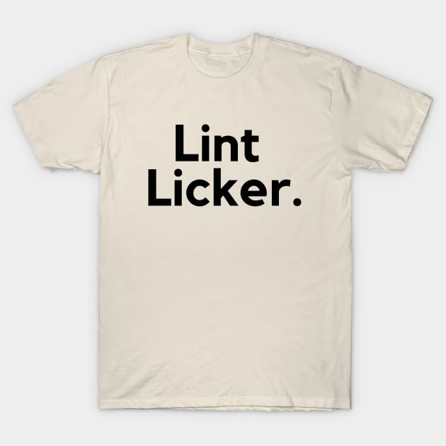 Lint Licker- an old saying design T-Shirt by C-Dogg